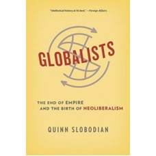 Globalists : The End of Empire and the Birth of Neoliberalism - Quinn Slobodian 