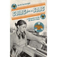 Going For A Song : A Chronicle of the UK Record Shop - Garth Cartwright