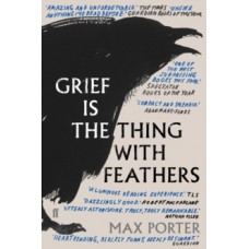 Grief Is the Thing with Feathers - Max Porter 