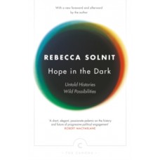 Hope In The Dark : Untold Histories, Wild Possibilities - Rebecca Solnit
