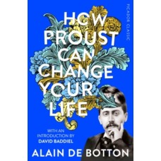 How Proust Can Change Your Life - Alain de Botton