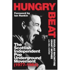 Hungry Beat: The Scottish Independent Pop Underground Movement (1977-1984) - Douglas MacIntyre & Grant McPhee