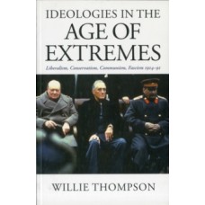 Ideologies in the Age of Extremes : Liberalism, Conservatism, Communism, Fascism 1914-1991 - Willie Thompson