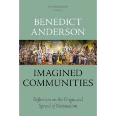 Imagined Communities : Reflections on the Origin and Spread of Nationalism - Benedict Anderson 