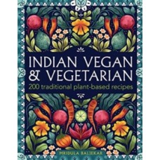 Indian Vegan & Vegetarian : 200 traditional plant-based recipes - Mridula Baljekar