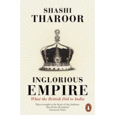 Inglorious Empire : What the British Did to India - Shashi Tharoor