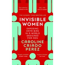 Invisible Women : Exposing Data Bias in a World Designed for Men - Caroline Criado Perez