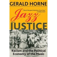 Jazz and Justice : Racism and the Political Economy of the Music - Gerald Horne