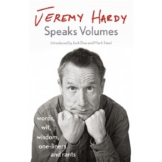 Jeremy Hardy Speaks Volumes : words, wit, wisdom, one-liners and rants - Jeremy Hardy