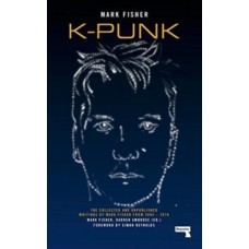 k-punk : The Collected and Unpublished Writings of Mark Fisher (2004-2016) - Mark Fisher & Darren Ambrose 