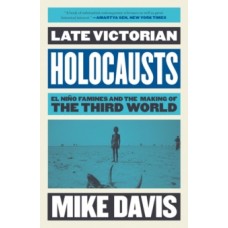 Late Victorian Holocausts : El Nino Famines and the Making of the Third World - Mike Davis