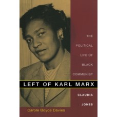 Left of Karl Marx: The Political Life of Black Communist Claudia Jones - Carole Boyce Davies