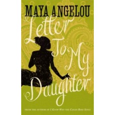 Letter To My Daughter  - Maya Angelou 