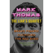 The Liar's Quartet : Bravo Figaro!, Cuckooed, the Red Shed - Playscripts, Notes & Commentary - Mark Thomas