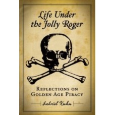 Life Under The Jolly Roger : Reflections on Golden Age Piracy - Gabriel Kuhn 