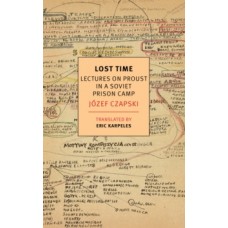 Lost Time : Lectures On Proust In A Soviet Prison Camp - Eric Karpeles & Jozef Czapski