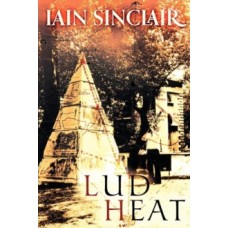 Lud Heat : A Book of the Dead Hamlets - Iain Sinclair 