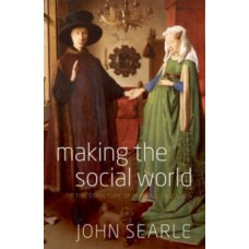 Making the Social World : The Structure of Human Civilization - John Searle