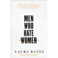 Men Who Hate Women - Laura Bates 