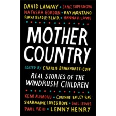 Mother Country : Real Stories of the Windrush Children - Charlie Brinkhurst-Cuff 