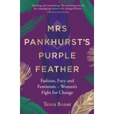 Mrs Pankhurst's Purple Feather : Fashion, Fury and Feminism - Women's Fight for Change - Tessa Boase