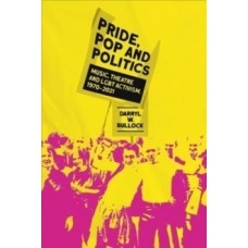 Pride, Pop and Politics : Music and the Fight for LGBT Rights, 1970-2022 - Darryl W Bullock