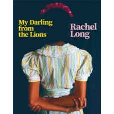 My Darling from the Lions - Rachel Long