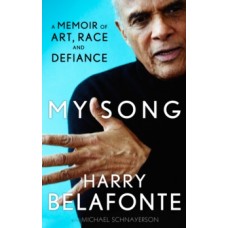 My Song : A Memoir of Art, Race & Defiance - Harry Belafonte 