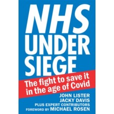 NHS under siege: The fight to save it in the age of Covid - John Lister & Jacky Davis
