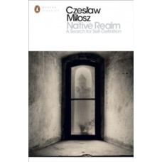 Native Realm : A Search for Self-Definition - Czeslaw Milosz