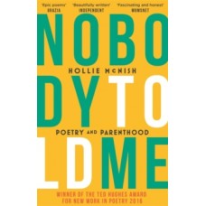 Nobody Told Me : Poetry and Parenthood - Hollie McNish