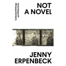 Not a Novel : Collected Writings and Reflections - Jenny Erpenbeck