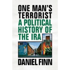 One Man's Terrorist : A Political History of the IRA - Daniel Finn