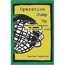 Operation Jump Up: Jamaica's Campaign for a National Sound  - Heather Augustyn 