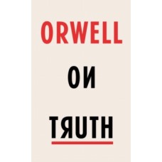 Orwell on Truth - George Orwell 
