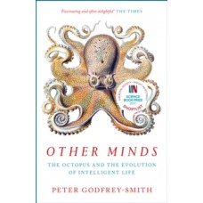 Other Minds : The Octopus and the Evolution of Intelligent Life - Peter Godfrey-Smith 