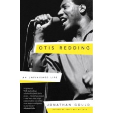 Otis Redding : An Unfinished Life - Jonathan Gould 