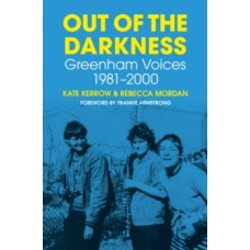 Out of the Darkness : Greenham Voices 1981-2000 - Kate Kerrow, Rebecca Mordan, Frankie Armstrong (Foreword By)