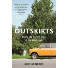 Outskirts : Living Life on the Edge of the Green Belt - John Grindrod