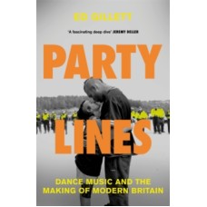 Party Lines : Dance Music and the Making of Modern Britain - Ed Gillett