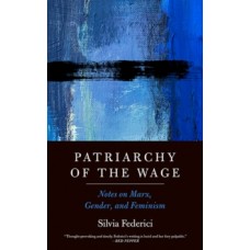 Patriarchy Of The Wage : Notes on Marx, Gender, and Feminism - Silvia Federici 
