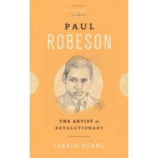 Paul Robeson : The Artist as Revolutionary - Gerald Horne 