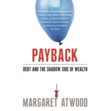 Payback : Debt and the Shadow Side of Wealth - Margaret Atwood 