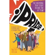 Pride : The Inspiring True Story Behind the Hit Film - Tim Tate