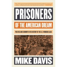 Prisoners of the American Dream : Politics and Economy in the History of the US Working Class - Mike Davis