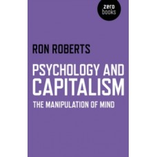 Psychology and Capitalism : The Manipulation of Mind - Ron Roberts