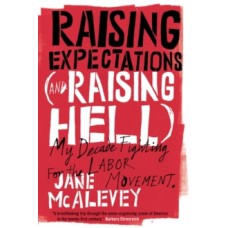 Raising Expectations (and Raising Hell) : My Decade Fighting for the Labor Movement - Jane McAlevey & Bob Ostertag 