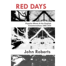 Red Days : Popular Music & the English Counterculture 1965-1975 - John Roberts