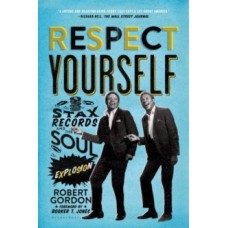 Respect Yourself : Stax Records and the Soul Explosion - Robert Gordon 