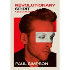 Revolutionary Spirit: A Post-Punk Exorcism - Paul Simpson